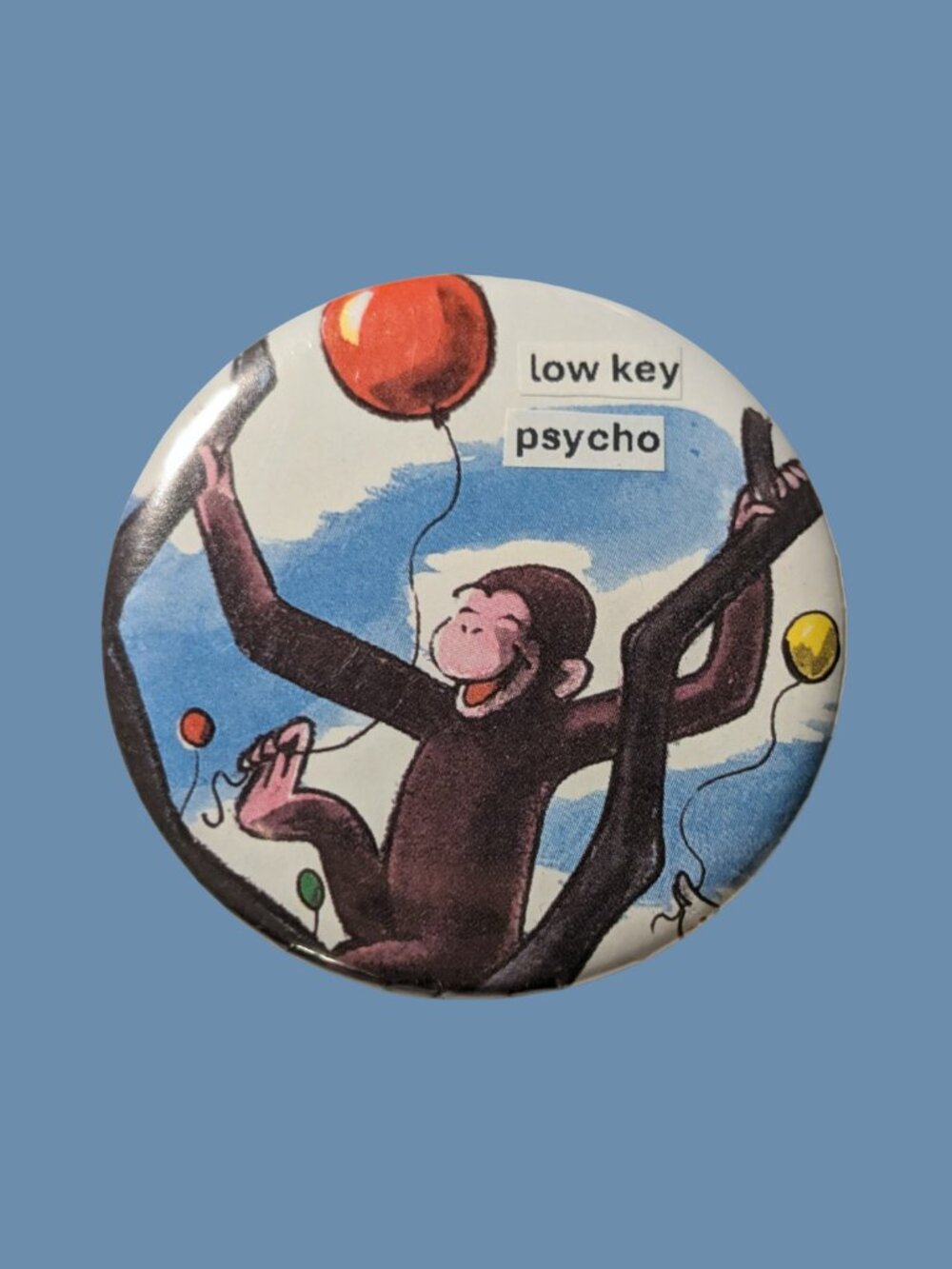 10/$25 Curious George "low key psycho" Handmade Upcycled 2.25" Pinback Button